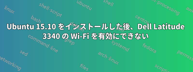 Ubuntu 15.10 をインストールした後、Dell Latitude 3340 の Wi-Fi を有効にできない