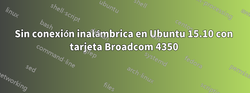 Sin conexión inalámbrica en Ubuntu 15.10 con tarjeta Broadcom 4350