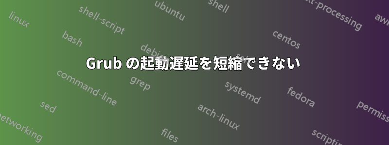 Grub の起動遅延を短縮できない