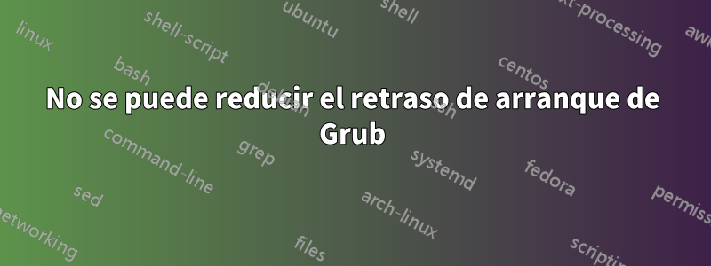 No se puede reducir el retraso de arranque de Grub