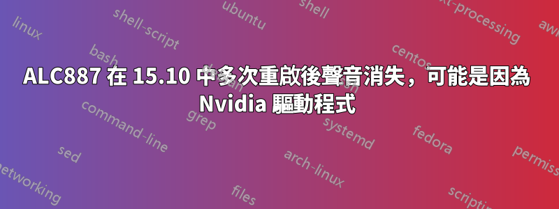 ALC887 在 15.10 中多次重啟後聲音消失，可能是因為 Nvidia 驅動程式