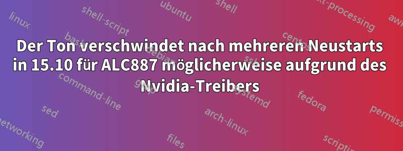 Der Ton verschwindet nach mehreren Neustarts in 15.10 für ALC887 möglicherweise aufgrund des Nvidia-Treibers