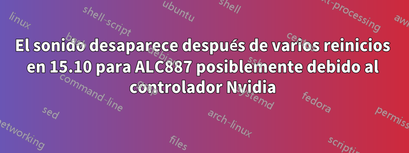 El sonido desaparece después de varios reinicios en 15.10 para ALC887 posiblemente debido al controlador Nvidia