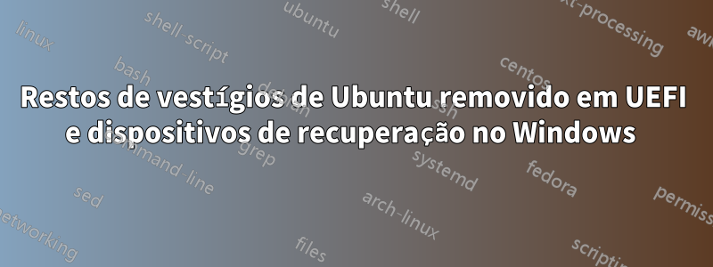 Restos de vestígios de Ubuntu removido em UEFI e dispositivos de recuperação no Windows 