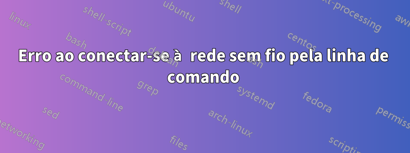 Erro ao conectar-se à rede sem fio pela linha de comando