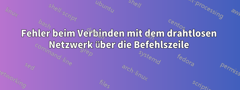 Fehler beim Verbinden mit dem drahtlosen Netzwerk über die Befehlszeile