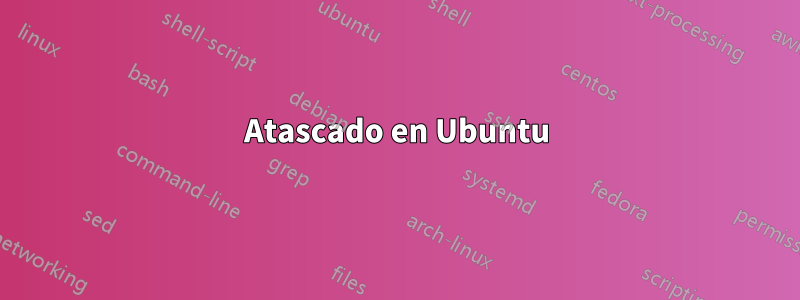 Atascado en Ubuntu