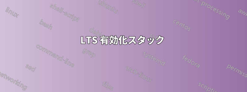 LTS 有効化スタック