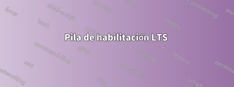 Pila de habilitación LTS