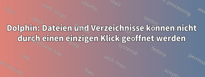 Dolphin: Dateien und Verzeichnisse können nicht durch einen einzigen Klick geöffnet werden