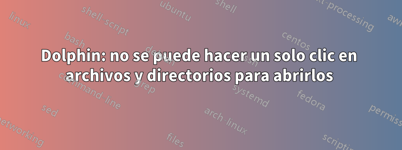 Dolphin: no se puede hacer un solo clic en archivos y directorios para abrirlos