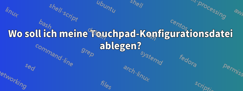 Wo soll ich meine Touchpad-Konfigurationsdatei ablegen?