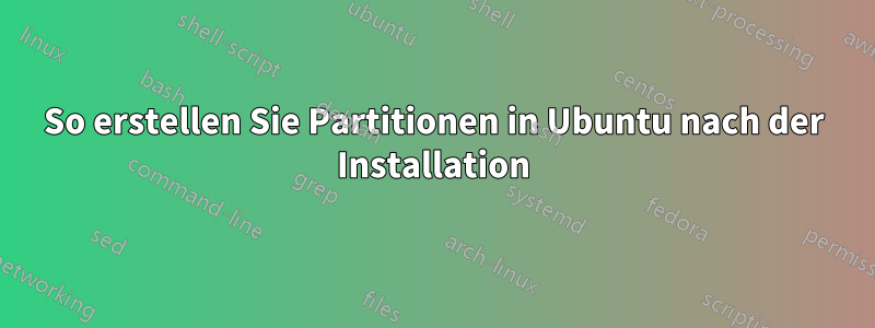 So erstellen Sie Partitionen in Ubuntu nach der Installation