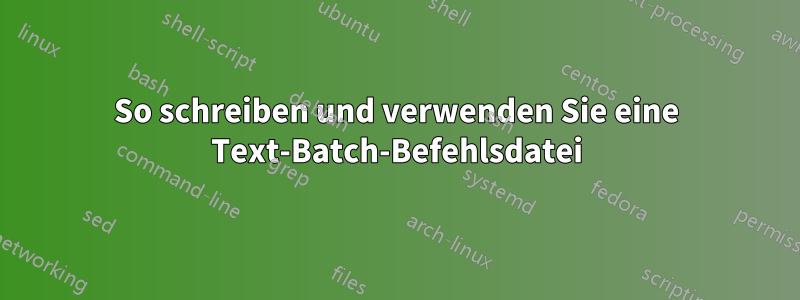 So schreiben und verwenden Sie eine Text-Batch-Befehlsdatei