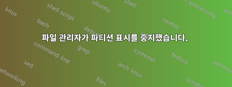 파일 관리자가 파티션 표시를 중지했습니다.