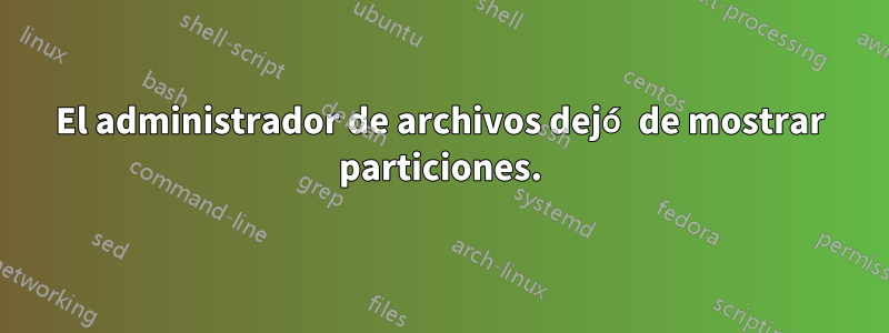 El administrador de archivos dejó de mostrar particiones.