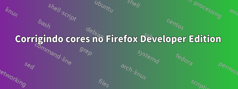 Corrigindo cores no Firefox Developer Edition