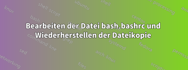 Bearbeiten der Datei bash.bashrc und Wiederherstellen der Dateikopie