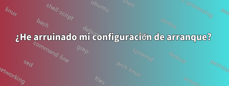 ¿He arruinado mi configuración de arranque?