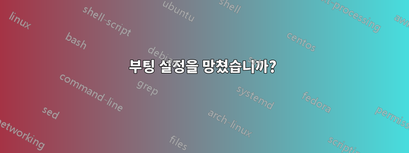 부팅 설정을 망쳤습니까?