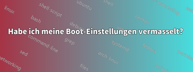 Habe ich meine Boot-Einstellungen vermasselt?