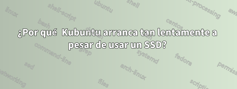 ¿Por qué Kubuntu arranca tan lentamente a pesar de usar un SSD?