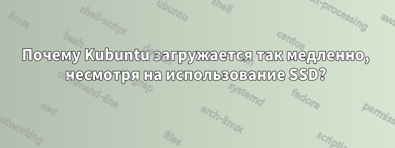 Почему Kubuntu загружается так медленно, несмотря на использование SSD?