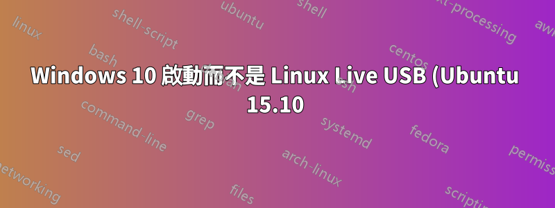 Windows 10 啟動而不是 Linux Live USB (Ubuntu 15.10) - 先前安裝並刪除了 Ubuntu(GRUB 無法運作)