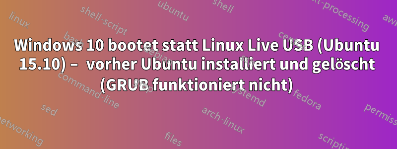 Windows 10 bootet statt Linux Live USB (Ubuntu 15.10) – vorher Ubuntu installiert und gelöscht (GRUB funktioniert nicht)