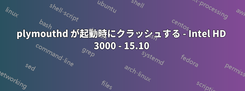 plymouthd が起動時にクラッシュする - Intel HD 3000 - 15.10