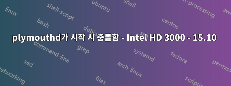 plymouthd가 시작 시 충돌함 - Intel HD 3000 - 15.10