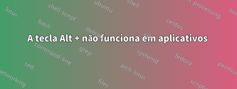 A tecla Alt + não funciona em aplicativos