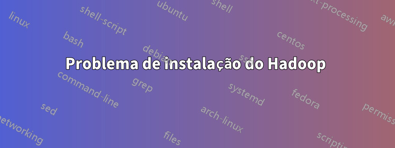 Problema de instalação do Hadoop