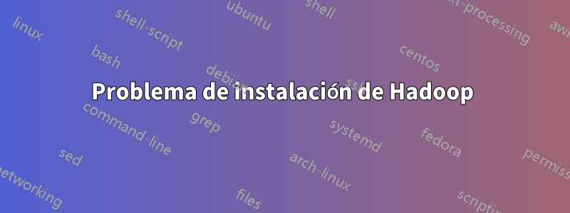 Problema de instalación de Hadoop