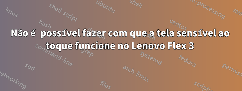 Não é possível fazer com que a tela sensível ao toque funcione no Lenovo Flex 3