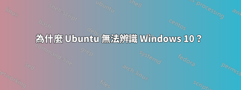 為什麼 Ubuntu 無法辨識 Windows 10？