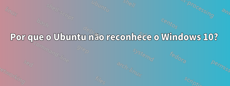 Por que o Ubuntu não reconhece o Windows 10?