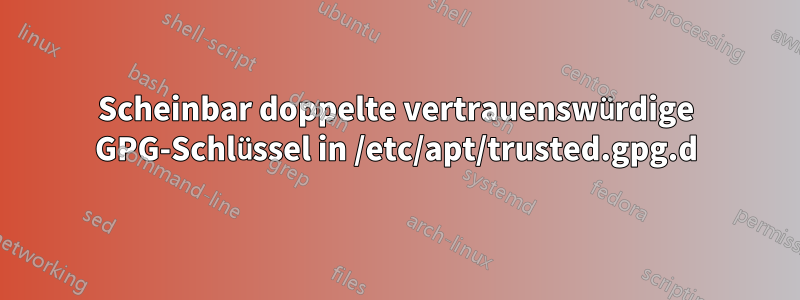 Scheinbar doppelte vertrauenswürdige GPG-Schlüssel in /etc/apt/trusted.gpg.d