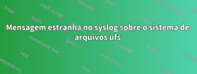 Mensagem estranha no syslog sobre o sistema de arquivos ufs