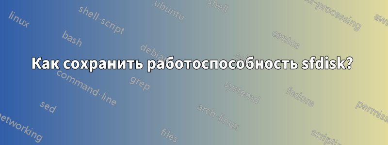 Как сохранить работоспособность sfdisk?