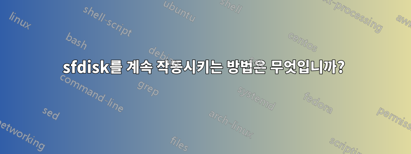 sfdisk를 계속 작동시키는 방법은 무엇입니까?