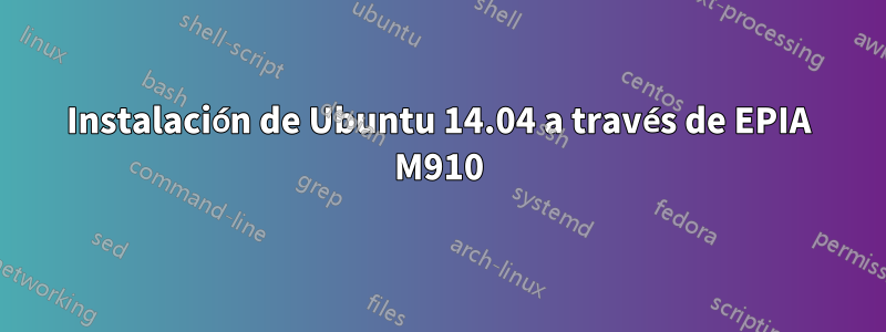 Instalación de Ubuntu 14.04 a través de EPIA M910