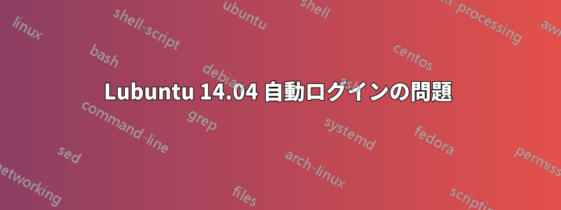 Lubuntu 14.04 自動ログインの問題