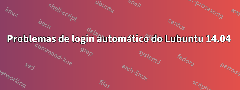 Problemas de login automático do Lubuntu 14.04