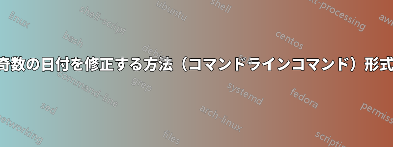 奇数の日付を修正する方法（コマンドラインコマンド）形式