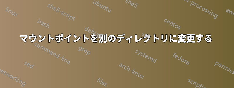 マウントポイントを別のディレクトリに変更する