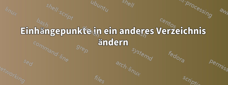 Einhängepunkte in ein anderes Verzeichnis ändern