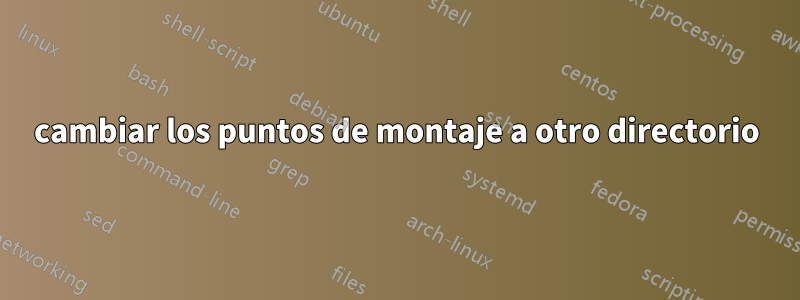 cambiar los puntos de montaje a otro directorio