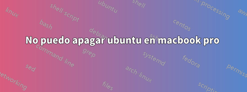 No puedo apagar ubuntu en macbook pro