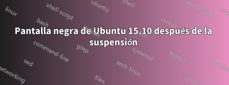 Pantalla negra de Ubuntu 15.10 después de la suspensión